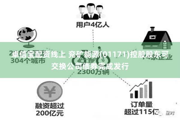 卓信宝配资线上 兖矿能源(01171)控股股东可交换公司债券完成发行