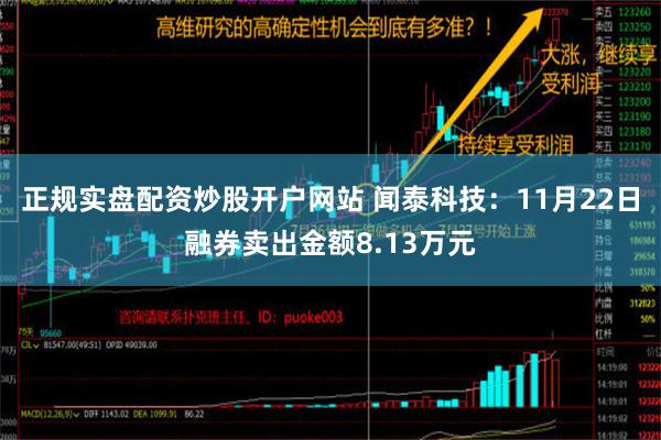 正规实盘配资炒股开户网站 闻泰科技：11月22日融券卖出金额8.13万元