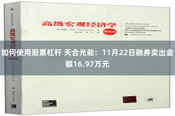 如何使用股票杠杆 天合光能：11月22日融券卖出金额16.97万元